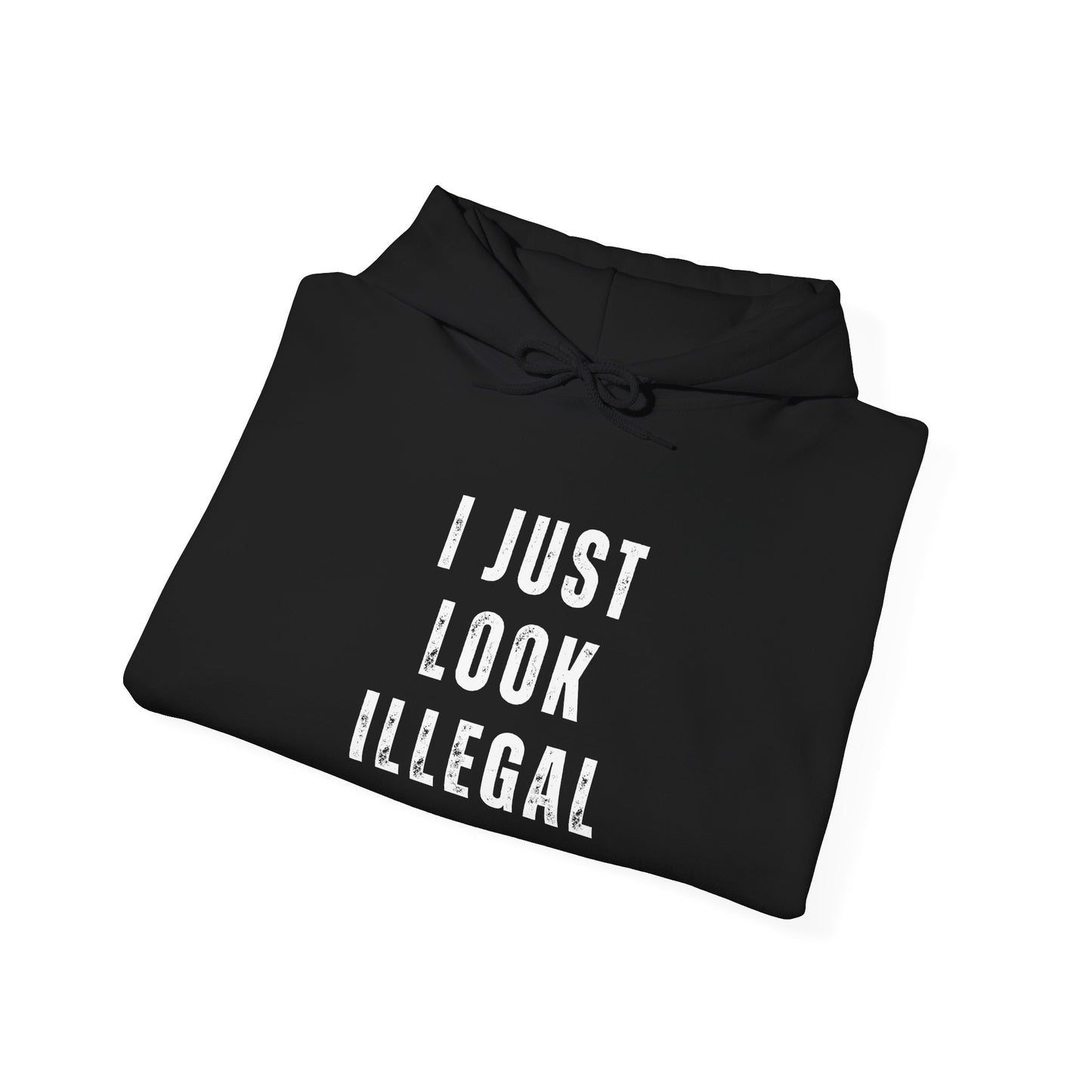 I Just Look Illegal T-Shirt – Funny Immigration Statement Hooded Sweatshirt