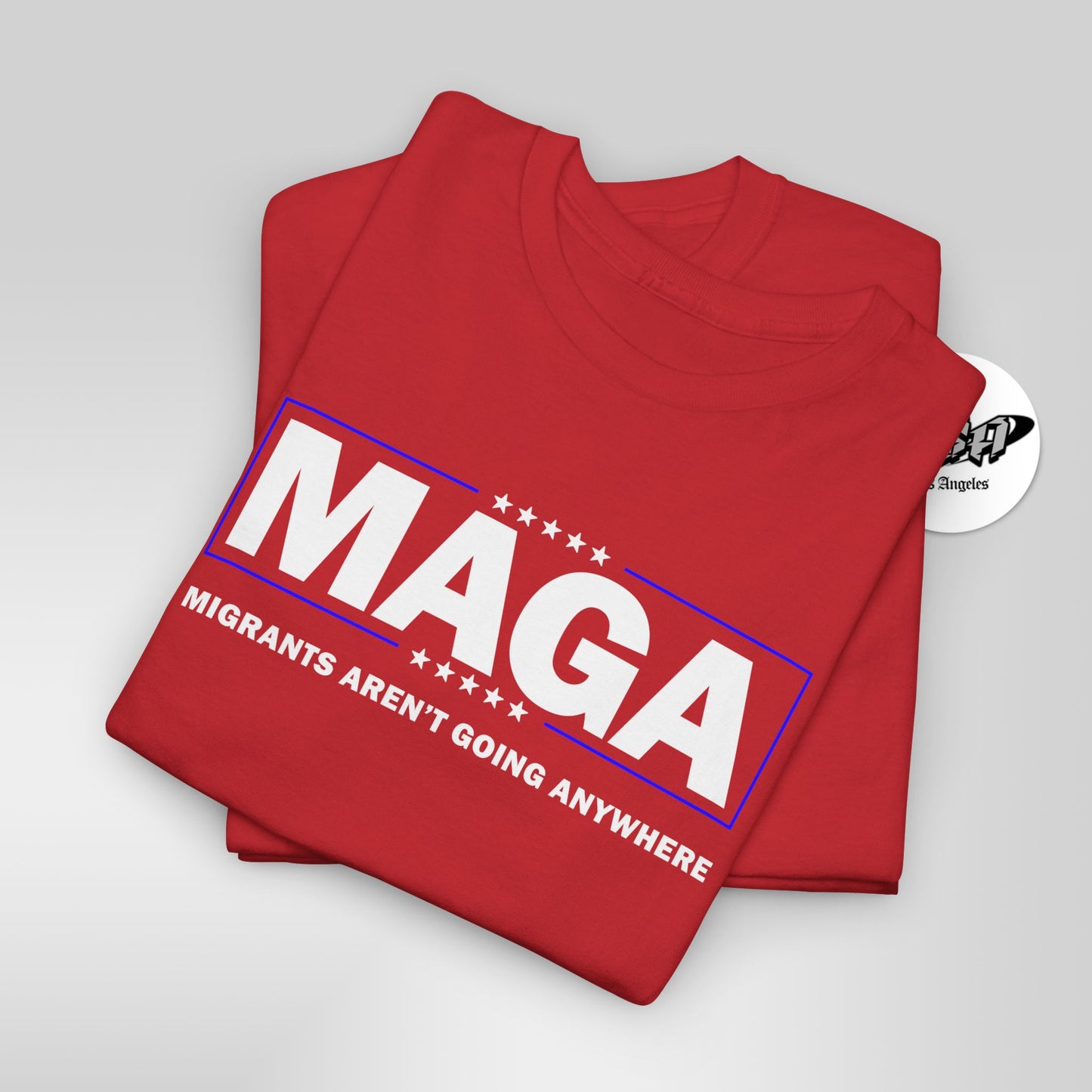 MAGA Parody Shirt – Migrants Aren’t Going Anywhere | Immigration Statement Tee